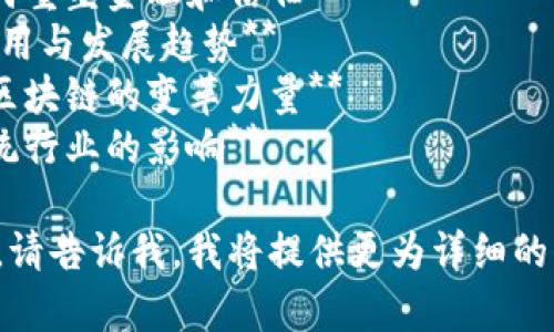 区块链行业的主题名称可以有很多，具体取决于所讨论的内容和角度。以下是一些可能的主题名称：

1. **未来的价值交换：区块链技术的潜力与挑战**
2. **去中心化的时代：区块链如何重塑金融和信任**
3. **区块链与数字经济：创新、应用与发展趋势**
4. **智能合约与去中心化应用：区块链的变革力量**
5. **在变革中前行：区块链对传统行业的影响**

如果你有特定的主题或内容需求，请告诉我，我将提供更为详细的信息。