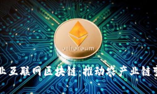 全面解析农业互联网区块链：推动农产业链变革的新动力