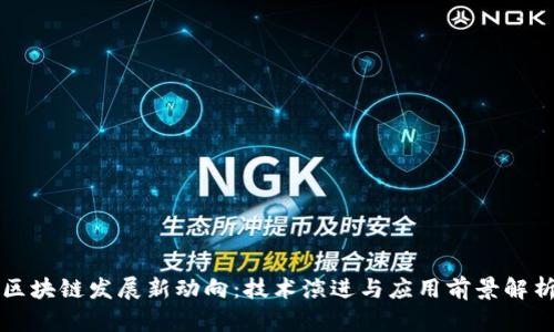 区块链发展新动向：技术演进与应用前景解析
