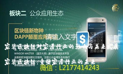 家装区块链对家居行业的影响与未来发展

家装区块链：重塑家居行业的未来