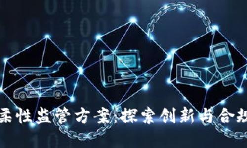 区块链柔性监管方案：探索创新与合规的平衡