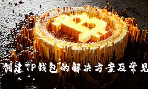 手机无法创建TP钱包的解决方案及常见问题解析