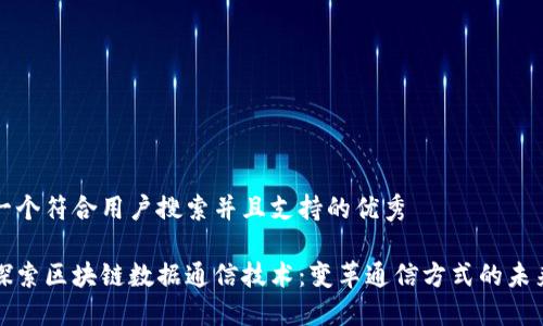 思考一个符合用户搜索并且支持的优秀

深入探索区块链数据通信技术：变革通信方式的未来趋势