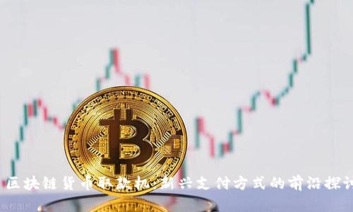  区块链货币取款机：新兴支付方式的前沿探讨