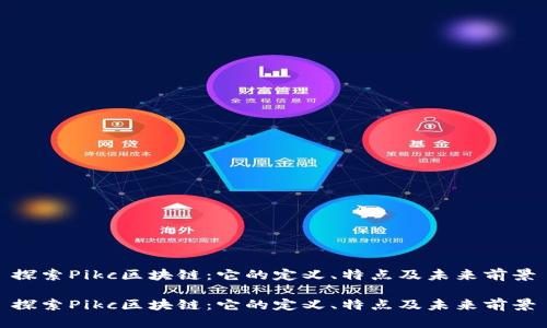 探索Pikc区块链：它的定义、特点及未来前景

探索Pikc区块链：它的定义、特点及未来前景