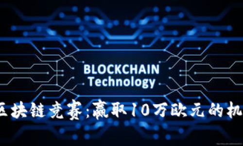 2023年区块链竞赛：赢取10万欧元的机会与挑战